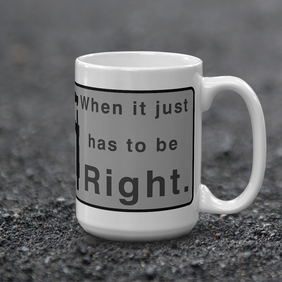 When it Just Has to be Right Mug